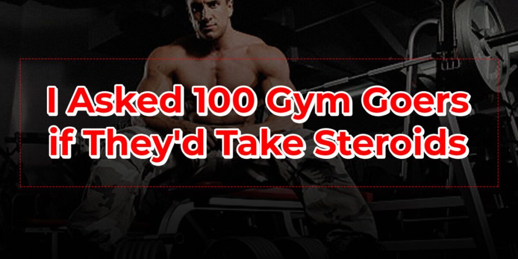 I Asked 100 Gym Goers if They’d Take Steroids